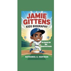A. Hartman, Nathaniel JAMIE GITTENS KIDS BIOGRAPHY: The Speedy Star Who Chased His Dreams A. Hartman, Nathaniel JAMIE GITTENS KIDS BIOGRAPHY: The Speedy Star Who Chased His Dreams