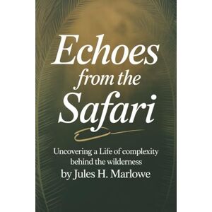 Marlowe, Jules. H Echoes from the Safari: Uncovering a Life of Complexity Behind the Wilderness Marlowe, Jules. H Echoes from the Safari: Uncovering a Life of Complexity Behind the Wilderness