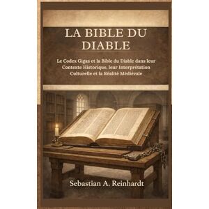 Reinhardt, Sebastian A. La Bible du diable: Le Codex Gigas et la Bible du Diable dans leur Contexte Historique, leur Interprétation Culturelle et la Réalité Médiévale Reinhardt, Sebastian A. La Bible du diable: Le Codex Gigas et la Bible du Diable dans leur Contexte Historique, leur Interprétation Culturelle et la Réalité Médiévale