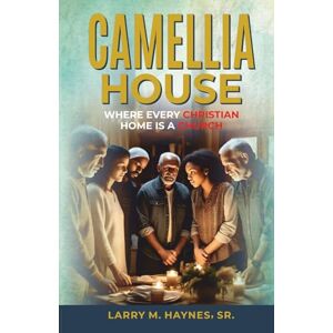 Haynes, Larry M. Camellia House: Where Every Christian's Home Is A Church Haynes, Larry M. Camellia House: Where Every Christian's Home Is A Church