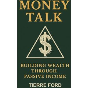 Ford, Tierre Money Talk: Building Wealth Through Passive Income Ford, Tierre Money Talk: Building Wealth Through Passive Income