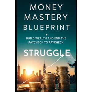 jayroe, dez Money Mastery Blueprint: Build Wealth and End the Paycheck-to-Paycheck Struggle: A Step-by-Step Guide to Taking Control of Your Finances and Creating Lasting Freedom jayroe, dez Money Mastery Blueprint: Build Wealth and End the Paycheck-to-Paycheck Struggle: A Step-by-Step Guide to Taking Control of Your Finances and Creating Lasting Freedom