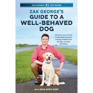 Zak George 's Guide to a Well-Behaved Dog: Proven Solutions to the Most Common Training Problems for All Ages, Breeds, and Mixes Zak George 's Guide to a Well-Behaved Dog: Proven Solutions to the Most Common Training Problems for All Ages, Breeds, and Mixes