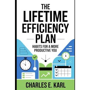 KARL, CHARLES E. THE LIFETIME EFFICIENCY PLAN: Habits for a More Productive You KARL, CHARLES E. THE LIFETIME EFFICIENCY PLAN: Habits for a More Productive You