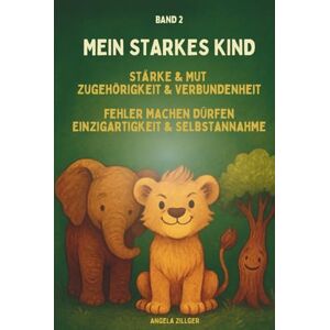 Zillger, Angela Mein starkes Kind Band 2: Stärke & Mut Zugehörigkeit & Verbundenheit Fehler machen dürfen Einzigartigkeit & Selbstannahme (Mein starkes Kind – ... Affirmationen für Kinder ab 2 Jahren) Zillger, Angela Mein starkes Kind Band 2: Stärke & Mut Zugehörigkeit & Verbundenheit Fehler machen dürfen Einzigartigkeit & Selbstannahme (Mein starkes Kind – ... Affirmationen für Kinder ab 2 Jahren)