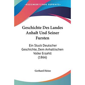 Heine, Gerhard Geschichte Des Landes Anhalt Und Seiner Fursten: Ein Stuck Deutscher Geschichte, Dem Anhaltischen Volke Erzahlt (1866) Heine, Gerhard Geschichte Des Landes Anhalt Und Seiner Fursten: Ein Stuck Deutscher Geschichte, Dem Anhaltischen Volke Erzahlt (1866)