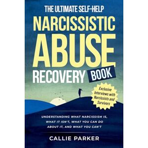 Parker, Callie The Ultimate Self-Help Narcissistic Abuse Recovery Book: What Narcissism Is, What It Isn't, What You Can Do About It, and What You Can't (Inner Peace Revolution) Parker, Callie The Ultimate Self-Help Narcissistic Abuse Recovery Book: What Narcissism Is, What It Isn't, What You Can Do About It, and What You Can't (Inner Peace Revolution)