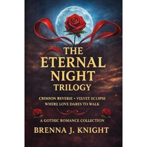 knight, Brenna J The Eternal NIght Trilogy: A Gothic Romance Collection knight, Brenna J The Eternal NIght Trilogy: A Gothic Romance Collection