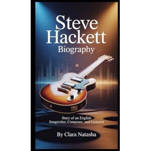 Natasha, Clara Steve Hackett Biography: Story of an English Songwriter, Composer, and Guitarist Natasha, Clara Steve Hackett Biography: Story of an English Songwriter, Composer, and Guitarist