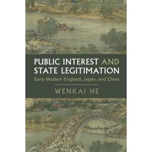 He, Wenkai Public Interest and State Legitimation: Early Modern England, Japan, and China (Cambridge Studies in Historical Sociology) He, Wenkai Public Interest and State Legitimation: Early Modern England, Japan, and China (Cambridge Studies in Historical Sociology)