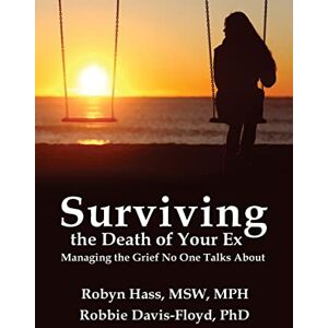 Hass, Robyn Surviving the Death of Your Ex: Managing the Grief No One Talks About Hass, Robyn Surviving the Death of Your Ex: Managing the Grief No One Talks About