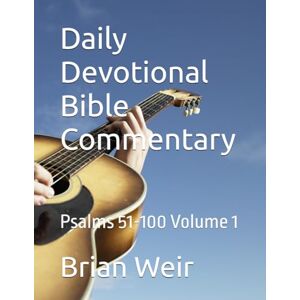 Weir, Brian Daily Devotional Bible Commentary: Psalms 51-100 Volume 1 Weir, Brian Daily Devotional Bible Commentary: Psalms 51-100 Volume 1