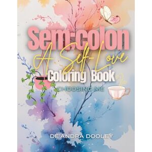 Dooley, De'Andra Sem;Colon: A Self Love Coloring Book, Choosing Me Dooley, De'Andra Sem;Colon: A Self Love Coloring Book, Choosing Me
