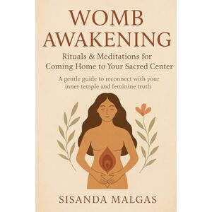 Malgas, Sisanda Womb Awakening: Rituals & Meditations for Coming Home to Your Sacred Center: A gentle guide to reconnect with your inner temple and feminine truth Malgas, Sisanda Womb Awakening: Rituals & Meditations for Coming Home to Your Sacred Center: A gentle guide to reconnect with your inner temple and feminine truth