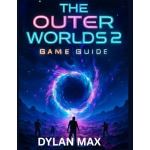 MAX, DYLAN THE OUTER WORLDS 2 GAME GUIDE (WITH GAMES IMAGES): Master The Rift, Conquer Factions, And Navigate Arcadia’s Secrets MAX, DYLAN THE OUTER WORLDS 2 GAME GUIDE (WITH GAMES IMAGES): Master The Rift, Conquer Factions, And Navigate Arcadia’s Secrets