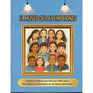 Hernandez, Deylin Museo de las Emociones: Cuentos mágicos escritos por niños para descubrir las emociones en un museo diferente Hernandez, Deylin Museo de las Emociones: Cuentos mágicos escritos por niños para descubrir las emociones en un museo diferente