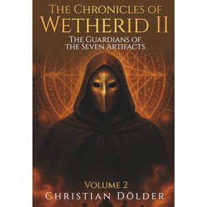 Dölder, Christian The Chronicles of Wetherid II: Volume 2 The Guardians of the Seven Artifacts Dölder, Christian The Chronicles of Wetherid II: Volume 2 The Guardians of the Seven Artifacts