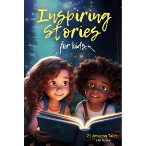 Nicolai, Lily Inspiring Stories For Kids: 21 Amazing Tales to Ignite Self-Confidence, Encourage Bravery, Empower Fearlessness and Cultivate Unshakable Self-Belief (Inspiring Stories for Children) Nicolai, Lily Inspiring Stories For Kids: 21 Amazing Tales to Ignite Self-Confidence, Encourage Bravery, Empower Fearlessness and Cultivate Unshakable Self-Belief (Inspiring Stories for Children)