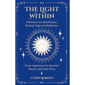 Roberts The Light Within: 108 Poems for Mindfulness, Healing, Yoga and Meditation: Poetic Inspiration for Spiritual Practice and Inner Peace Roberts The Light Within: 108 Poems for Mindfulness, Healing, Yoga and Meditation: Poetic Inspiration for Spiritual Practice and Inner Peace