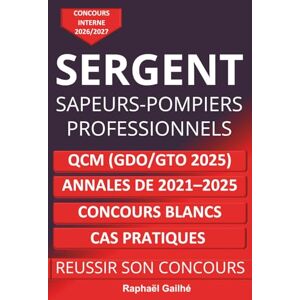 Gailhé, Raphaël CONCOURS INTERNE DE SERGENT DE SAPEURS-POMPIERS PROFESSIONNELS: QCM, Annales corrigées, Cas pratiques, GTO, GDO, concours blancs, bonus, préparation complète Gailhé, Raphaël CONCOURS INTERNE DE SERGENT DE SAPEURS-POMPIERS PROFESSIONNELS: QCM, Annales corrigées, Cas pratiques, GTO, GDO, concours blancs, bonus, préparation complète