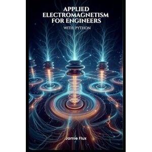 Flux, Jamie Applied Electromagnetism for Engineers with Python (Golden Dawn Engineering) Flux, Jamie Applied Electromagnetism for Engineers with Python (Golden Dawn Engineering)