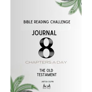 Gilpin, Jartua Bible Reading Challenge Journal: 8 Chapters A Day The Old Testament: Scripture & Prayer Notebook for Daily Reading, Verse Mapping & Growth Gilpin, Jartua Bible Reading Challenge Journal: 8 Chapters A Day The Old Testament: Scripture & Prayer Notebook for Daily Reading, Verse Mapping & Growth