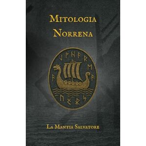 La Mantia, Salvatore Mitologia Norrena: Il crepuscolo degli Dei tra ghiaccio e fuoco (I Miti dell'antichità) La Mantia, Salvatore Mitologia Norrena: Il crepuscolo degli Dei tra ghiaccio e fuoco (I Miti dell'antichità)