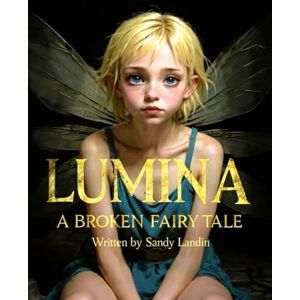 Landin, Sandy LUMINA: A Broken Fairy Tale Landin, Sandy LUMINA: A Broken Fairy Tale