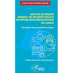 Mondimo Abendje, Joseph Arthur Gestion du régime général de sécurité sociale en République Démocratique du Congo: Perception des partenaires sociaux Mondimo Abendje, Joseph Arthur Gestion du régime général de sécurité sociale en République Démocratique du Congo: Perception des partenaires sociaux