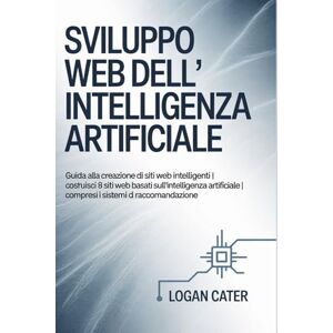 Cater, Logan Sviluppo web dell'intelligenza artificiale: Guida alla creazione di siti Web intelligenti Costruisci 8 siti web basati sull'intelligenza artificiale Compresi i sistemi di raccomandazione Cater, Logan Sviluppo web dell'intelligenza artificiale: Guida alla creazione di siti Web intelligenti Costruisci 8 siti web basati sull'intelligenza artificiale Compresi i sistemi di raccomandazione