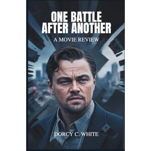 White, Dorcy C. One Battle After Another A Movie Review White, Dorcy C. One Battle After Another A Movie Review