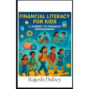 Dubey, Rajesh Financial Literacy for Kids: From Piggy Banks to Portfolios Dubey, Rajesh Financial Literacy for Kids: From Piggy Banks to Portfolios