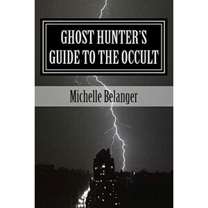 Belanger, Michelle Ghost Hunter's Guide to the Occult Belanger, Michelle Ghost Hunter's Guide to the Occult