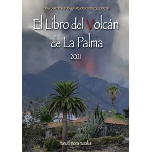 Mora Morales, Manuel EL LIBRO DEL VOLCÁN DE LA PALMA: Todas las fotos, toda la memoria, todo el corazón Mora Morales, Manuel EL LIBRO DEL VOLCÁN DE LA PALMA: Todas las fotos, toda la memoria, todo el corazón