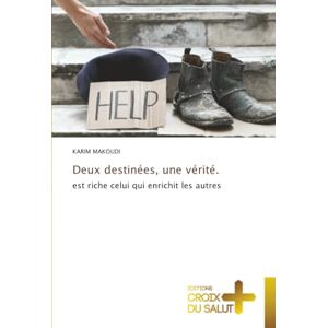 Makoudi, Karim Deux destinées, une vérité.: est riche celui qui enrichit les autres Makoudi, Karim Deux destinées, une vérité.: est riche celui qui enrichit les autres