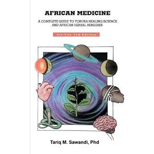 Sawandi PhD, Dr. Tariq M. African Medicine: A Complete Guide to Yoruba Healing Science and African Herbal Remedies: Volume 2 Sawandi PhD, Dr. Tariq M. African Medicine: A Complete Guide to Yoruba Healing Science and African Herbal Remedies: Volume 2