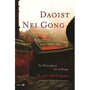 Damo Mitchell Daoist Nei Gong: The Philosophical Art of Change Damo Mitchell Daoist Nei Gong: The Philosophical Art of Change