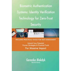 Gerardus Blokdyk - The Art of Service Biometric Authentication Systems: Identity Verification Technology for Zero-Trust Security Gerardus Blokdyk - The Art of Service Biometric Authentication Systems: Identity Verification Technology for Zero-Trust Security