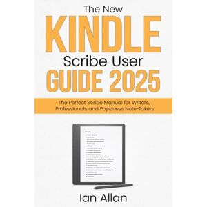 Allan, Ian The New Kindle Scribe User Guide 2025: The Perfect Scribe Manual for Writers, Professionals and Paperless Note-Takers (Amazon Kindle Series) Allan, Ian The New Kindle Scribe User Guide 2025: The Perfect Scribe Manual for Writers, Professionals and Paperless Note-Takers (Amazon Kindle Series)