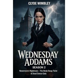 Wimbley, Clyde Wednesday Addams Season 2: Nevermore’s Nightmare The Body-Swap Twist & Dead Dance Gala Wimbley, Clyde Wednesday Addams Season 2: Nevermore’s Nightmare The Body-Swap Twist & Dead Dance Gala