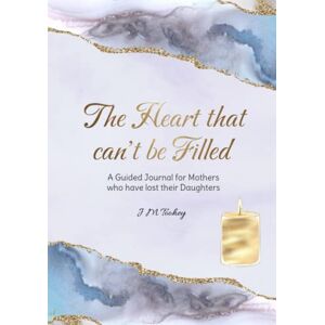 Toohey, J M The Heart that can't be Filled: A Guided Journal for Mothers who have lost their Daughters Toohey, J M The Heart that can't be Filled: A Guided Journal for Mothers who have lost their Daughters