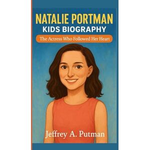 A. Putman, Jeffrey NATALIE PORTMAN KIDS BIOGRAPHY: The Actress Who Followed Her Heart A. Putman, Jeffrey NATALIE PORTMAN KIDS BIOGRAPHY: The Actress Who Followed Her Heart