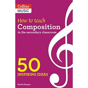 Shapey, Rachel How to Teach Composition in the Secondary Classroom: 50 inspiring ideas Shapey, Rachel How to Teach Composition in the Secondary Classroom: 50 inspiring ideas