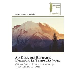 Ntambo Kabale, Peter Au-Delà des Refrains L'Amour, Le Temps...Sa Voix: Céline Dion, L'Éternelle Voix qui Transcende le Temps Ntambo Kabale, Peter Au-Delà des Refrains L'Amour, Le Temps...Sa Voix: Céline Dion, L'Éternelle Voix qui Transcende le Temps