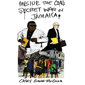 Gane-McCalla, Casey Inside the CIA's Secret War in Jamaica Gane-McCalla, Casey Inside the CIA's Secret War in Jamaica