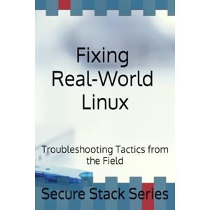 Young, L. Denise Denise Fixing Real-World Linux: Troubleshooting Tactics from the Field (Secure Stack Series) Young, L. Denise Denise Fixing Real-World Linux: Troubleshooting Tactics from the Field (Secure Stack Series)