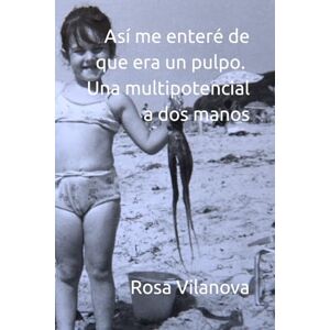 Vilanova, Rosa Así me enteré de que era un pulpo. Una multipotencial a dos manos Vilanova, Rosa Así me enteré de que era un pulpo. Una multipotencial a dos manos