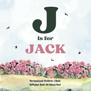 Publishing, H.A.N J is for Jack: An Alphabet All About You!: A Personalized Children's Book. Publishing, H.A.N J is for Jack: An Alphabet All About You!: A Personalized Children's Book.