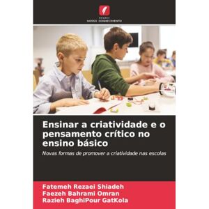 Rezaei Shiadeh, Fatemeh Ensinar a criatividade e o pensamento crítico no ensino básico: Novas formas de promover a criatividade nas escolas Rezaei Shiadeh, Fatemeh Ensinar a criatividade e o pensamento crítico no ensino básico: Novas formas de promover a criatividade nas escolas