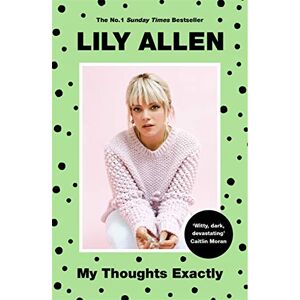 Allen, Lily My Thoughts Exactly: Lily Allen's Brutally Honest Tell-All Memoir Allen, Lily My Thoughts Exactly: Lily Allen's Brutally Honest Tell-All Memoir